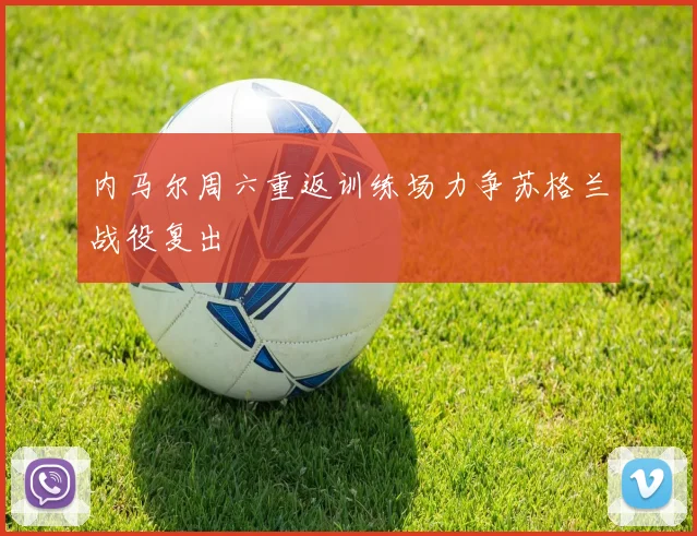 内马尔周六重返训练场力争苏格兰战役复出